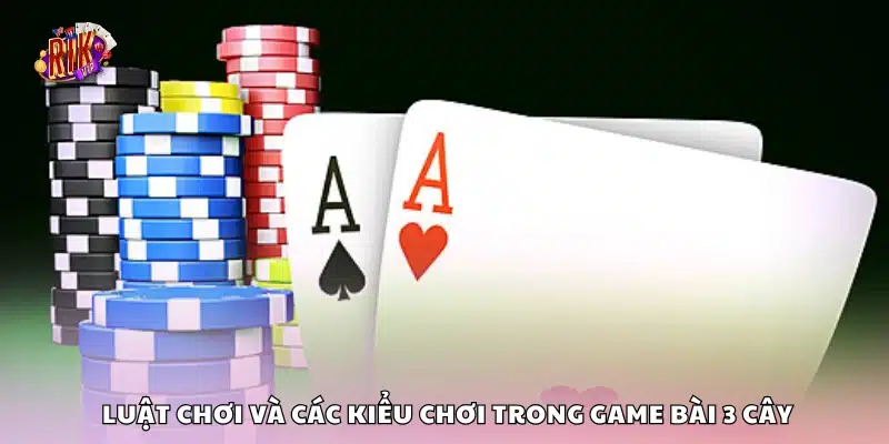 Chiến lược chơi game bài 3 cây chuẩn xác – Chơi đâu thắng đó 2 Quy tắc chơi và các hình thức phổ biến trong game 3 cây